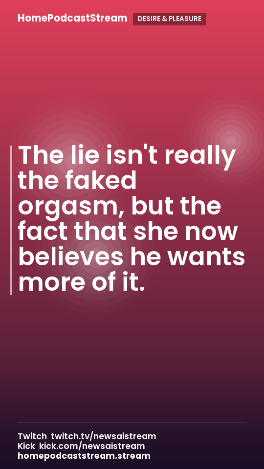 The lie isn't really the faked orgasm, but the fact that she now believes he wants more of it.