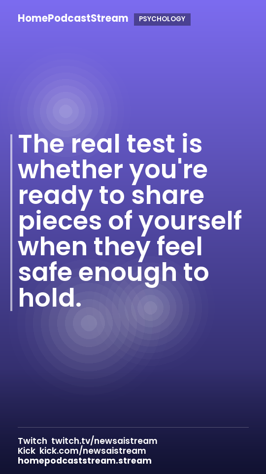 The real test is whether you're ready to share pieces of yourself when they feel safe enough to hold.