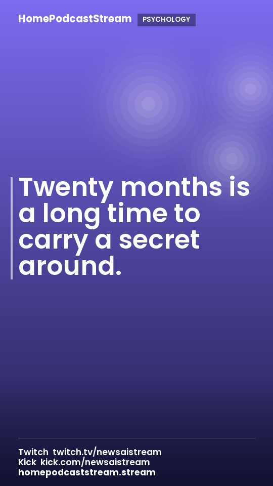 Twenty months is a long time to carry a secret around.