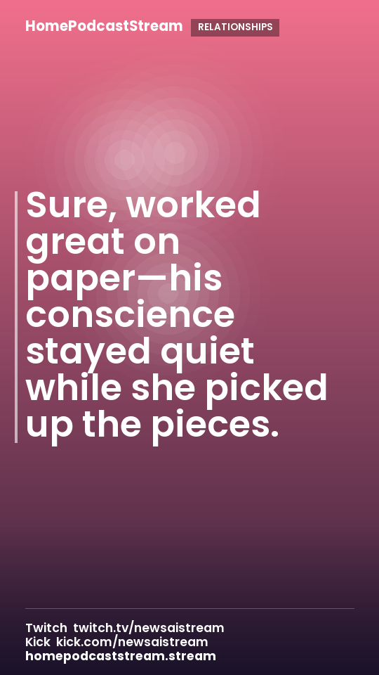 Sure, worked great on paper—his conscience stayed quiet while she picked up the pieces.