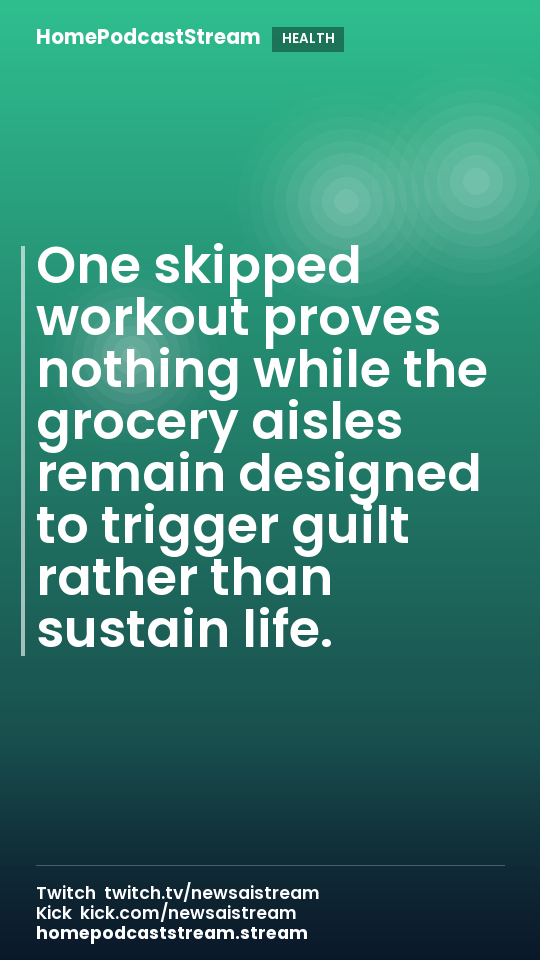 One skipped workout proves nothing while the grocery aisles remain designed to trigger guilt rather than sustain life.