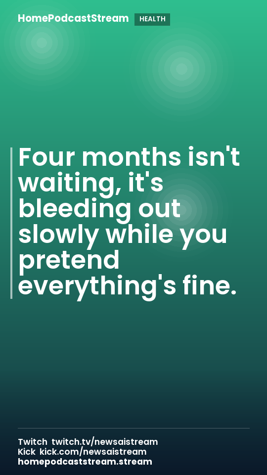 Four months isn't waiting, it's bleeding out slowly while you pretend everything's fine.
