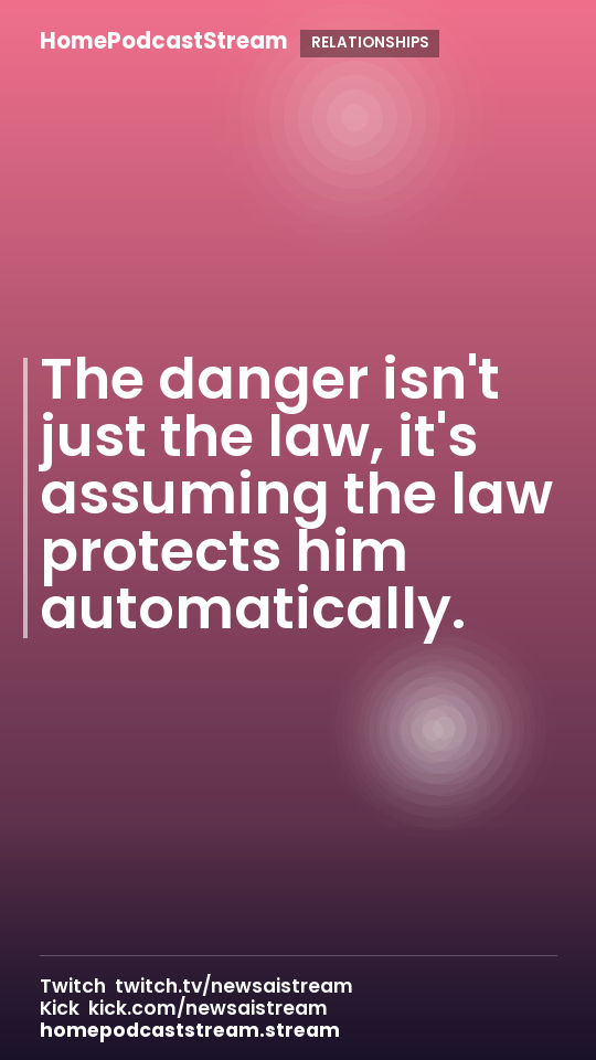 The danger isn't just the law, it's assuming the law protects him automatically.