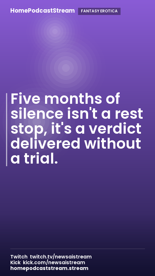 Five months of silence isn't a rest stop, it's a verdict delivered without a trial.