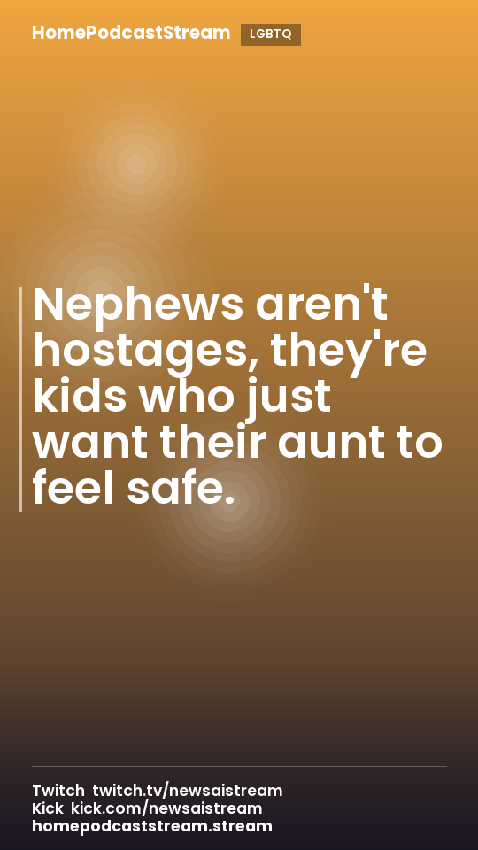 Nephews aren't hostages, they're kids who just want their aunt to feel safe.