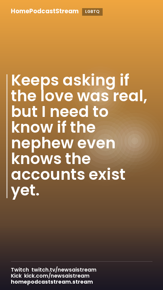 Keeps asking if the love was real, but I need to know if the nephew even knows the accounts exist yet.