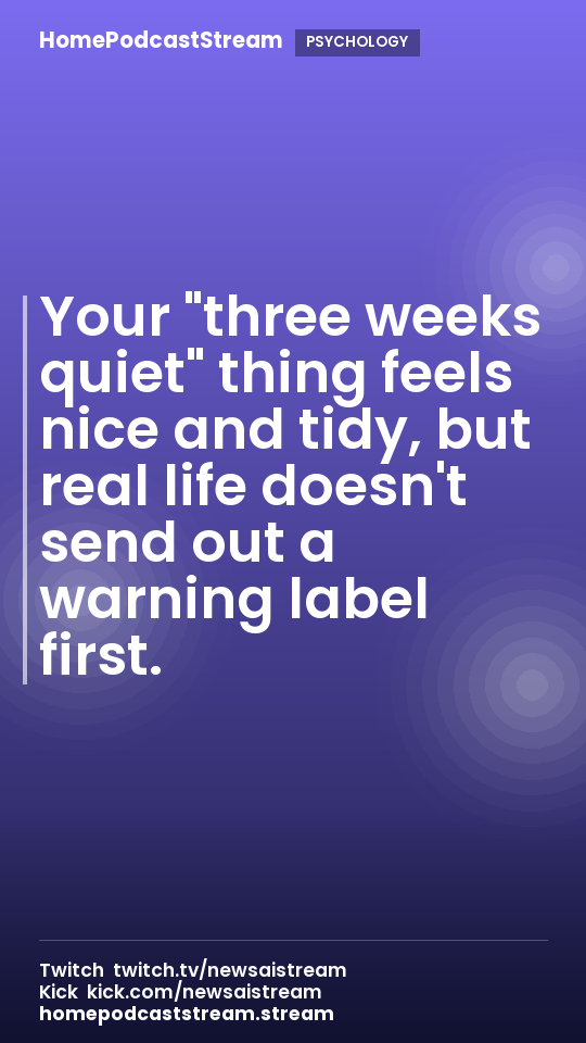 Your "three weeks quiet" thing feels nice and tidy, but real life doesn't send out a warning label first.
