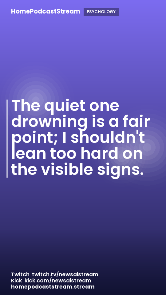 The quiet one drowning is a fair point; I shouldn't lean too hard on the visible signs.