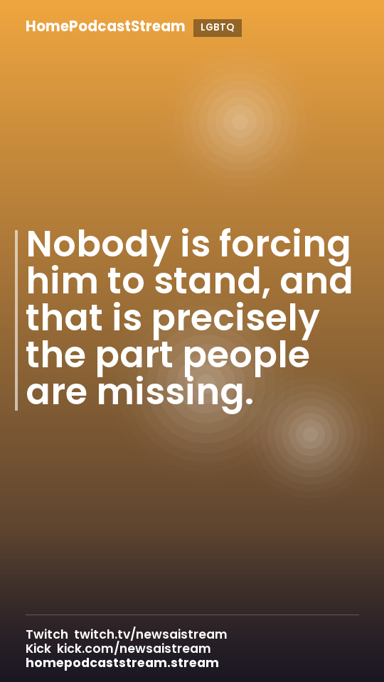 Nobody is forcing him to stand, and that is precisely the part people are missing.