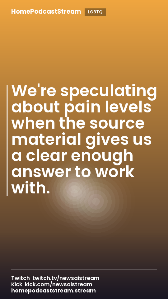 We're speculating about pain levels when the source material gives us a clear enough answer to work with.