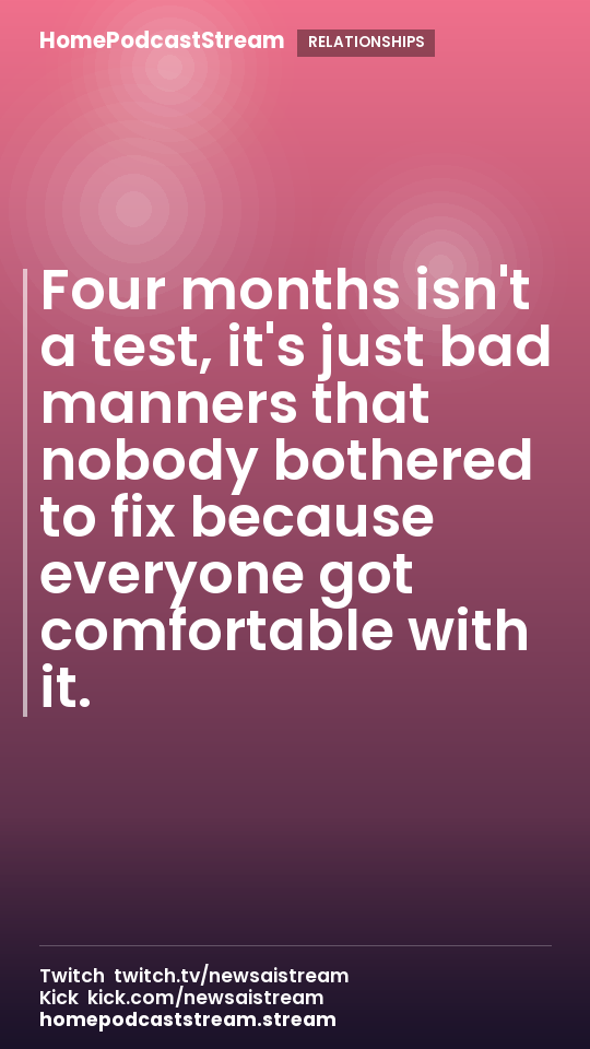 Four months isn't a test, it's just bad manners that nobody bothered to fix because everyone got comfortable with it.