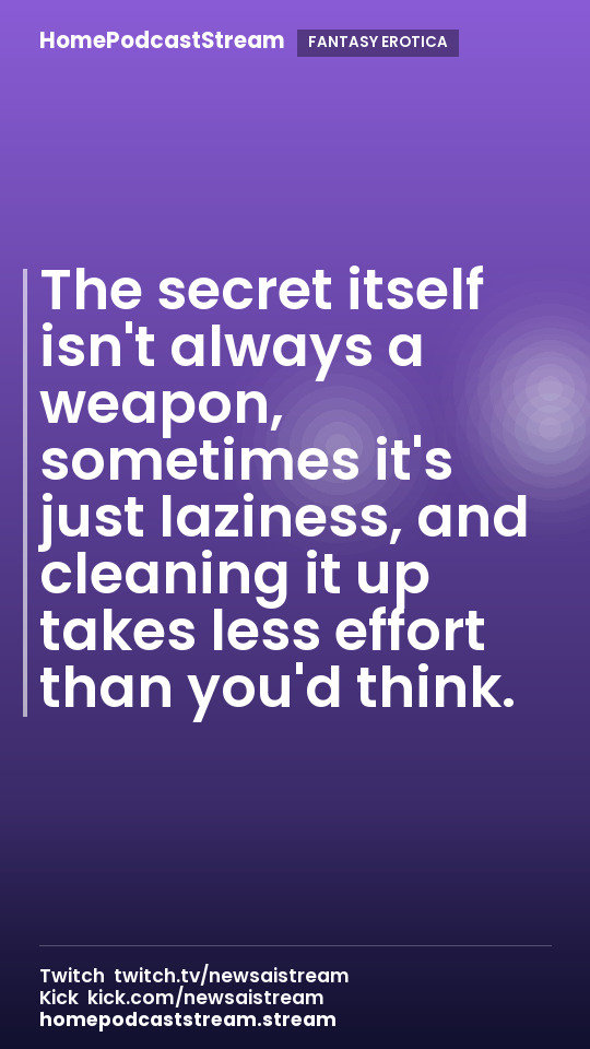 The secret itself isn't always a weapon, sometimes it's just laziness, and cleaning it up takes less effort than you'd think.