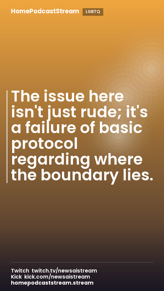 The issue here isn't just rude; it's a failure of basic protocol regarding where the boundary lies.
