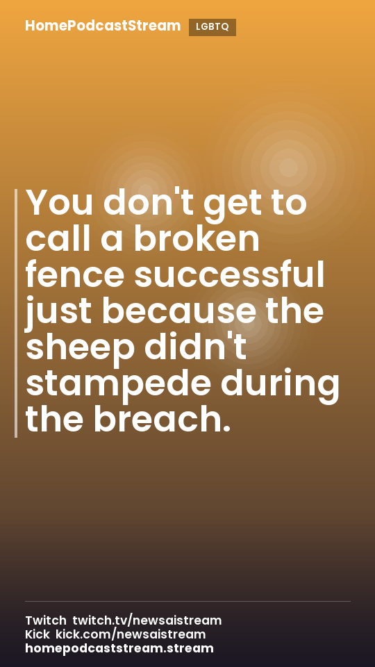 You don't get to call a broken fence successful just because the sheep didn't stampede during the breach.