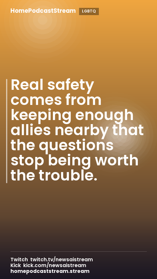 Real safety comes from keeping enough allies nearby that the questions stop being worth the trouble.