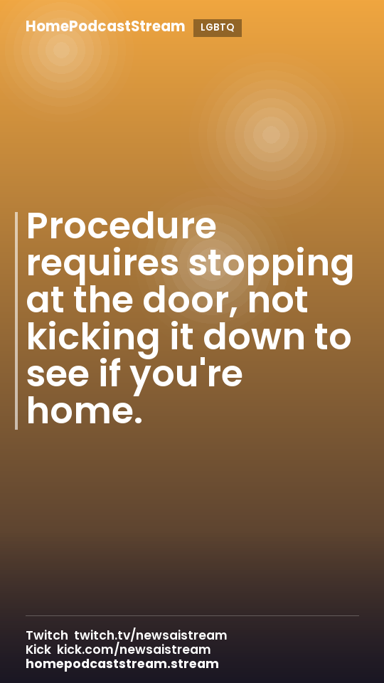 Procedure requires stopping at the door, not kicking it down to see if you're home.