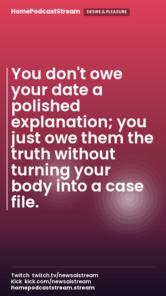 You don't owe your date a polished explanation; you just owe them the truth without turning your body into a case file.
