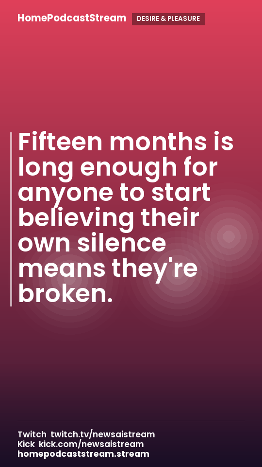 Fifteen months is long enough for anyone to start believing their own silence means they're broken.