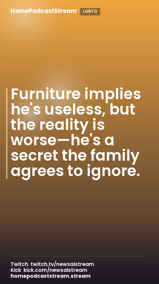 Furniture implies he's useless, but the reality is worse—he's a secret the family agrees to ignore.