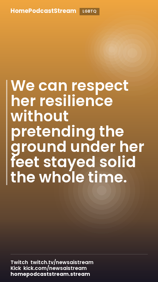 We can respect her resilience without pretending the ground under her feet stayed solid the whole time.