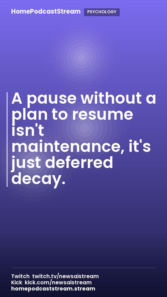 A pause without a plan to resume isn't maintenance, it's just deferred decay.