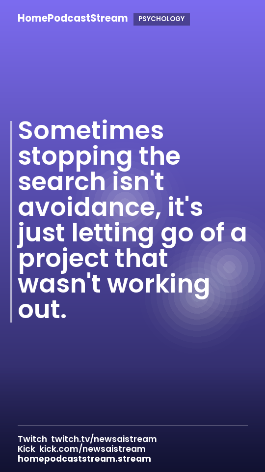 Sometimes stopping the search isn't avoidance, it's just letting go of a project that wasn't working out.