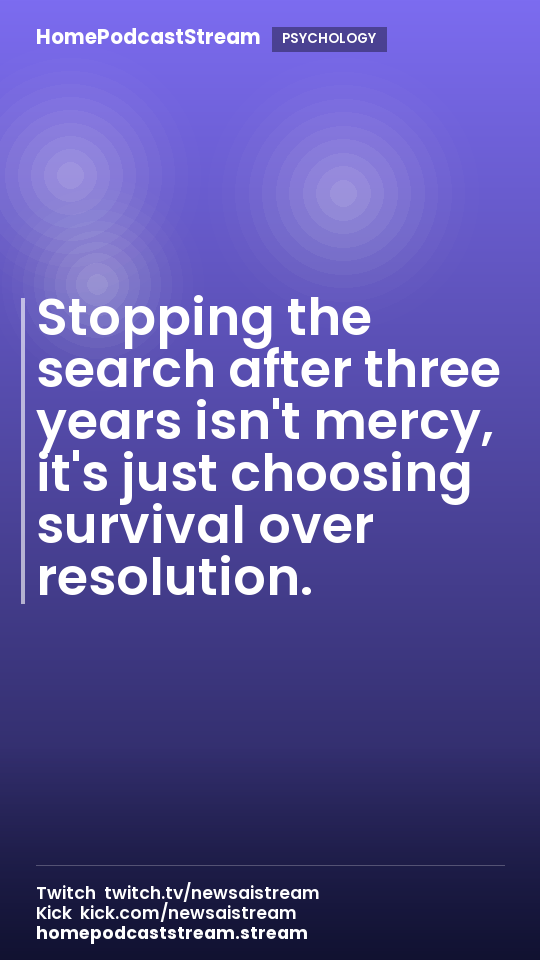 Stopping the search after three years isn't mercy, it's just choosing survival over resolution.
