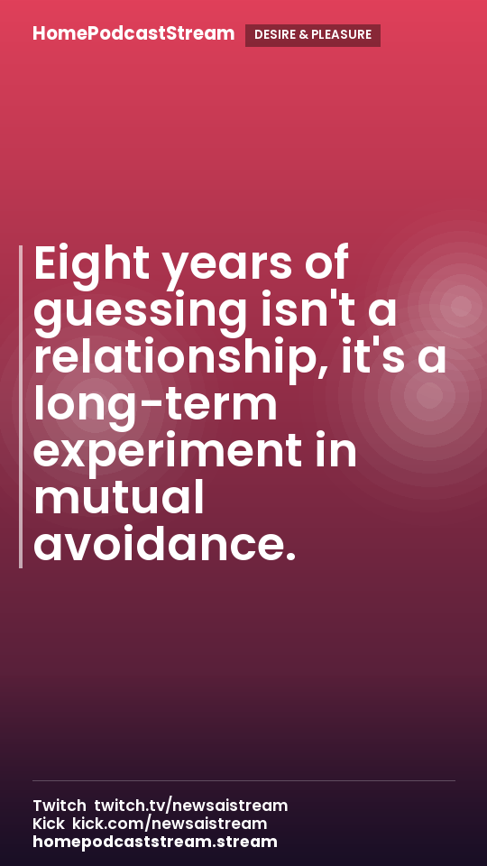 Eight years of guessing isn't a relationship, it's a long-term experiment in mutual avoidance.