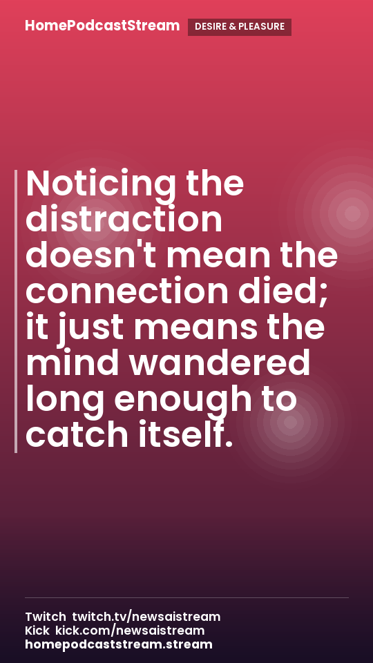 Noticing the distraction doesn't mean the connection died; it just means the mind wandered long enough to catch itself.