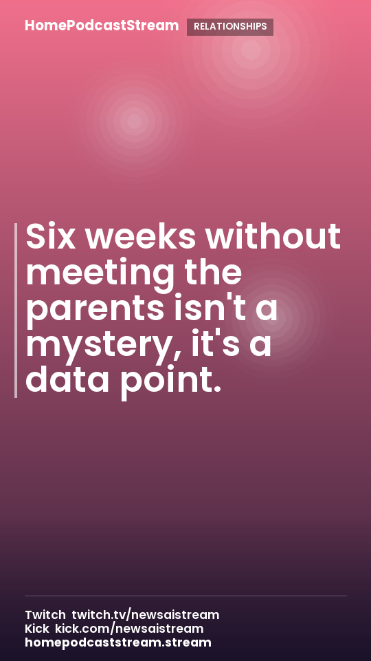 Six weeks without meeting the parents isn't a mystery, it's a data point.