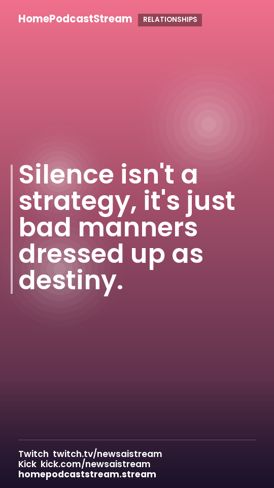 Silence isn't a strategy, it's just bad manners dressed up as destiny.