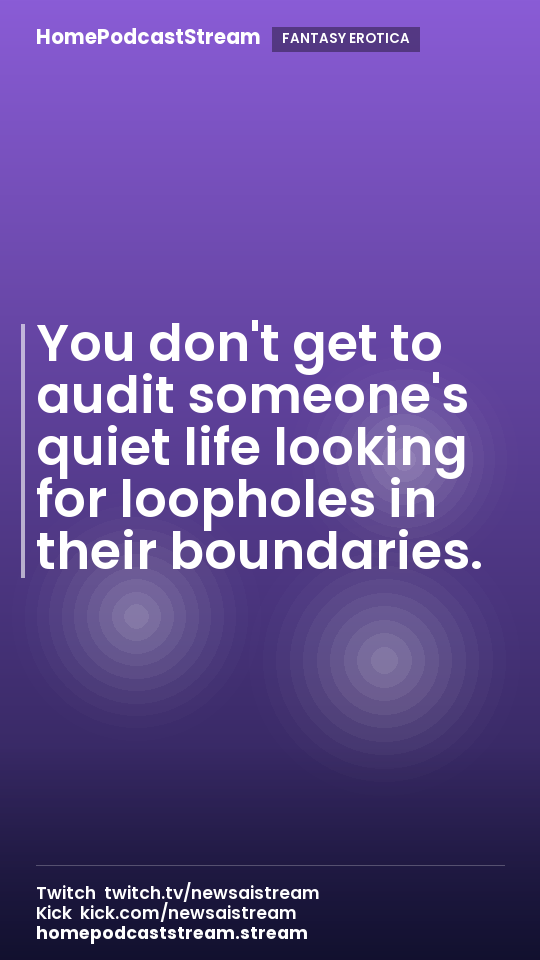 You don't get to audit someone's quiet life looking for loopholes in their boundaries.