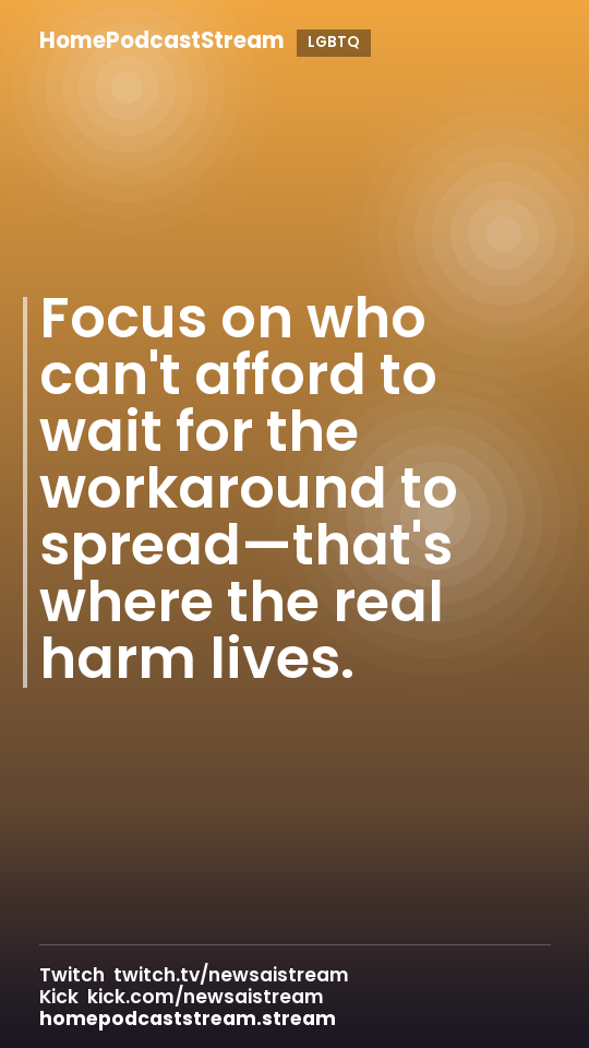 Focus on who can't afford to wait for the workaround to spread—that's where the real harm lives.