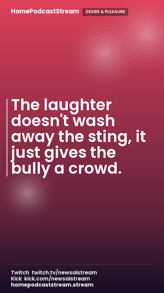 The laughter doesn't wash away the sting, it just gives the bully a crowd.