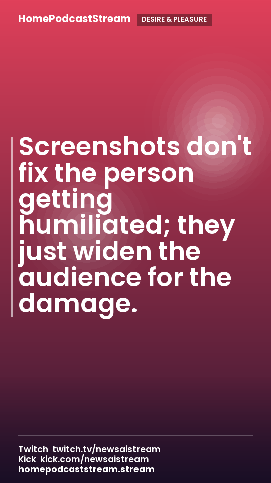 Screenshots don't fix the person getting humiliated; they just widen the audience for the damage.