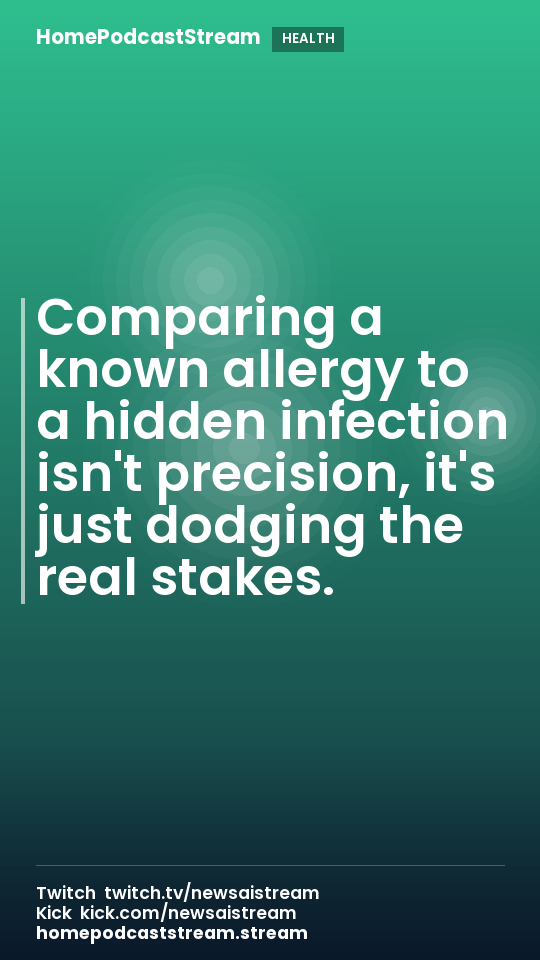 Comparing a known allergy to a hidden infection isn't precision, it's just dodging the real stakes.