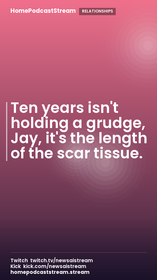 Ten years isn't holding a grudge, Jay, it's the length of the scar tissue.