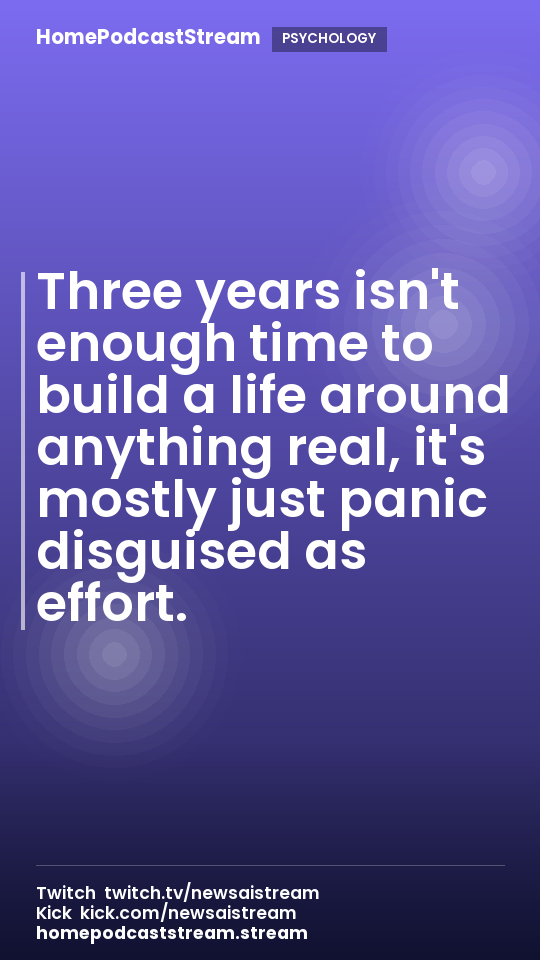 Three years isn't enough time to build a life around anything real, it's mostly just panic disguised as effort.