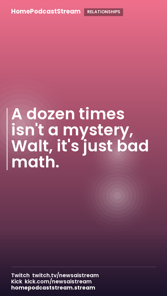 A dozen times isn't a mystery, Walt, it's just bad math.