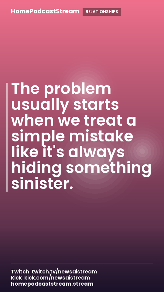 The problem usually starts when we treat a simple mistake like it's always hiding something sinister.