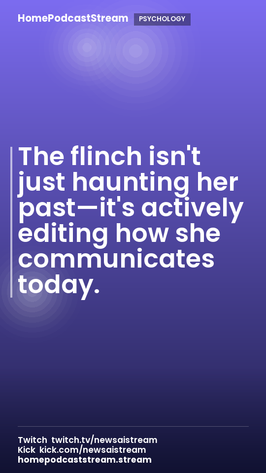 The flinch isn't just haunting her past—it's actively editing how she communicates today.