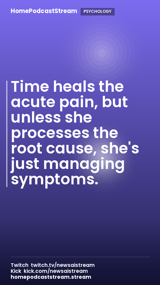 Time heals the acute pain, but unless she processes the root cause, she's just managing symptoms.