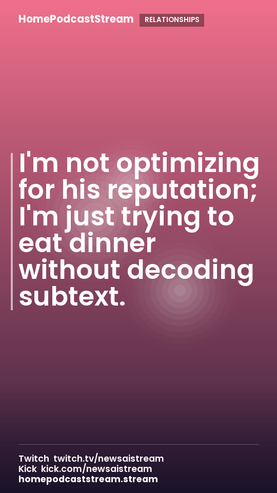 I'm not optimizing for his reputation; I'm just trying to eat dinner without decoding subtext.