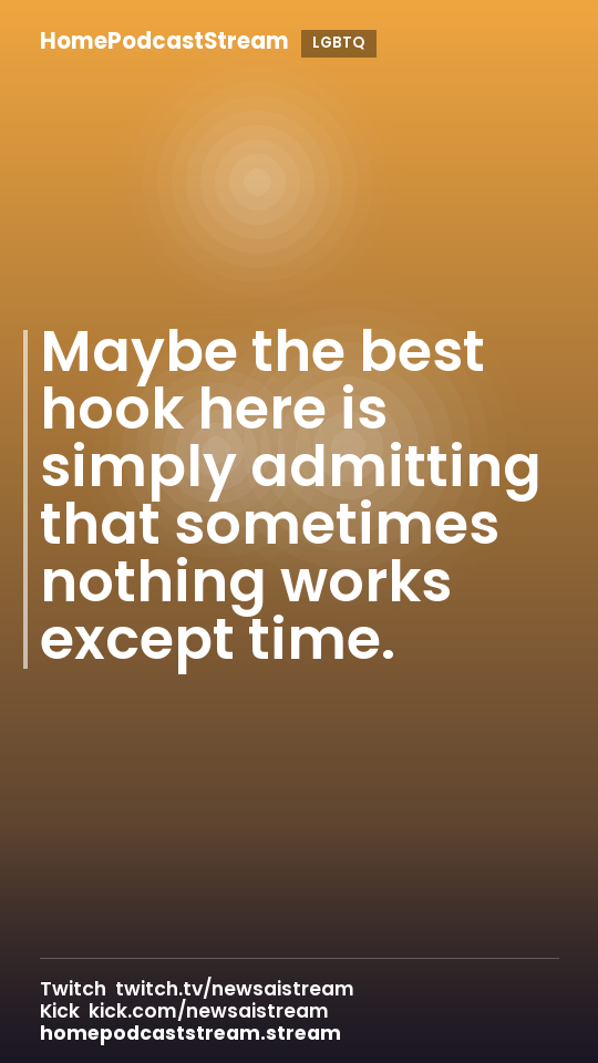 Maybe the best hook here is simply admitting that sometimes nothing works except time.