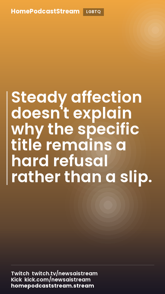 Steady affection doesn't explain why the specific title remains a hard refusal rather than a slip.