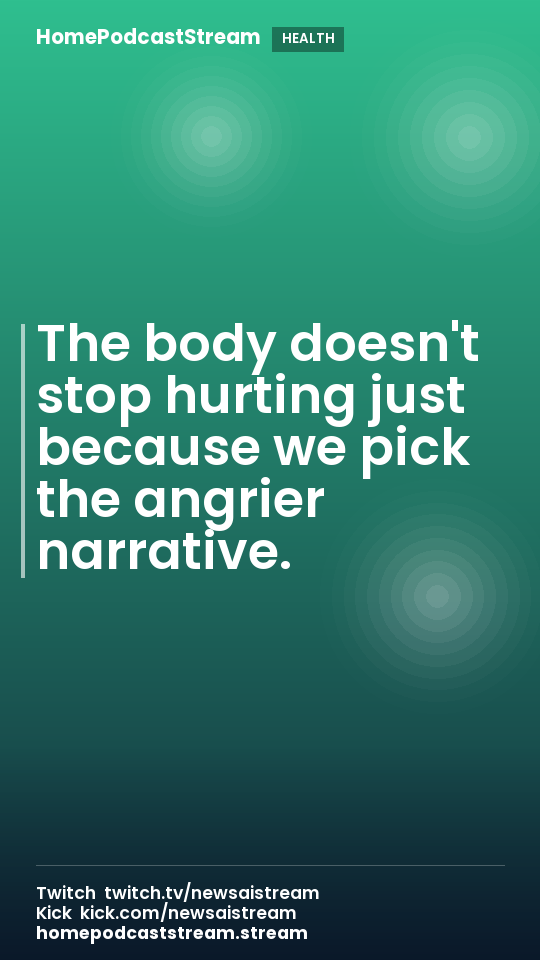 The body doesn't stop hurting just because we pick the angrier narrative.