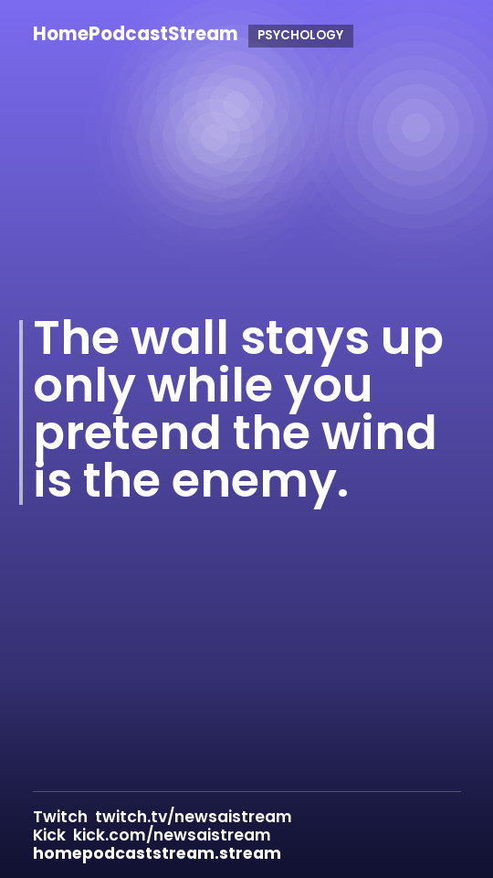 The wall stays up only while you pretend the wind is the enemy.