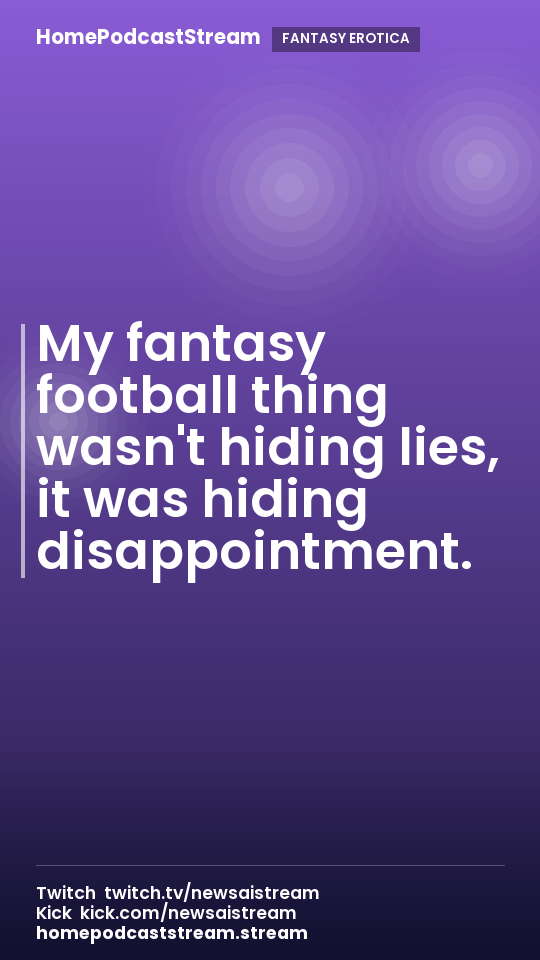 My fantasy football thing wasn't hiding lies, it was hiding disappointment.
