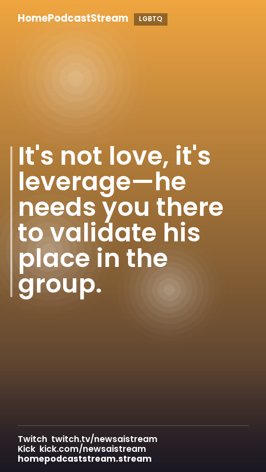It's not love, it's leverage—he needs you there to validate his place in the group.