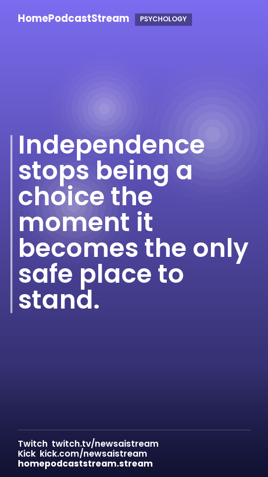Independence stops being a choice the moment it becomes the only safe place to stand.
